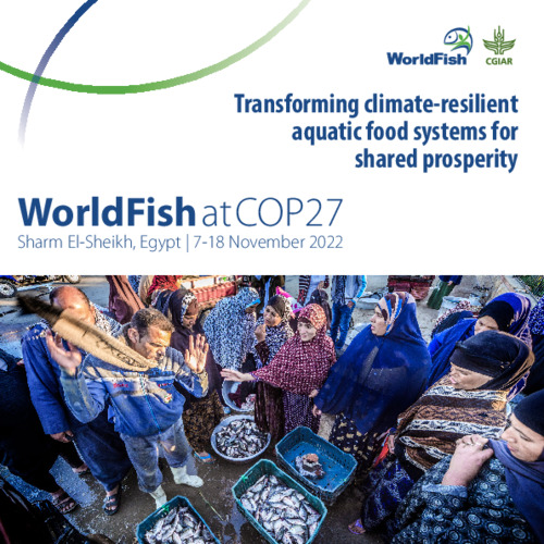 WorldFish at COP27: Transforming climate-resilient aquatic food systems for shared prosperity WorldFish at COP27: Transforming climate-resilient aquatic food systems for shared prosperity