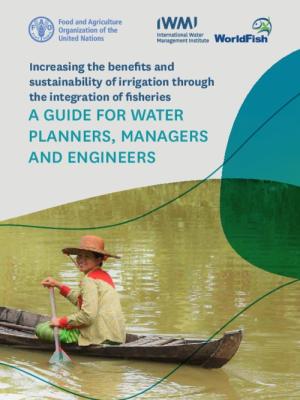 Increasing the benefits and sustainability of irrigation through integration of fisheries: A guide for water planners, managers and engineers
