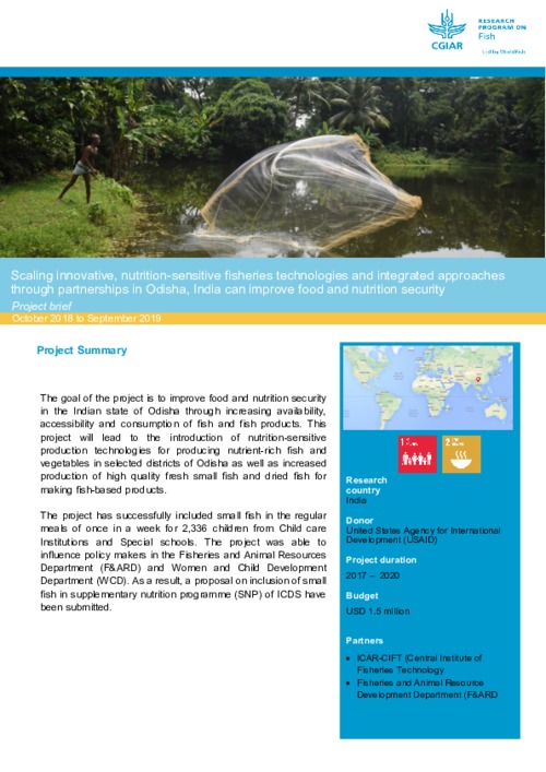 Scaling innovative, nutrition-sensitive fisheries technologies and integrated approaches through partnerships in Odisha, India can improve food and nutrition security. Project Brief October 2018- September 2019 Scaling innovative, nutrition-sensitive fisheries technologies and integrated approaches through partnerships in Odisha, India can improve food and nutrition security. Project Brief October 2018- September 2019