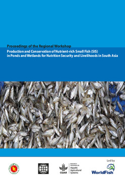 Workshop Report: Production and conservation of nutrient-rich small fish (SIS) in ponds and wetlands for nutrition security and livelihoods in South Asia