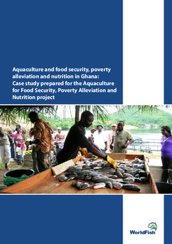 Aquaculture and food security, poverty alleviation and nutrition in Ghana: Case study prepared for the Aquaculture for Food Security, Poverty Alleviation and Nutrition project