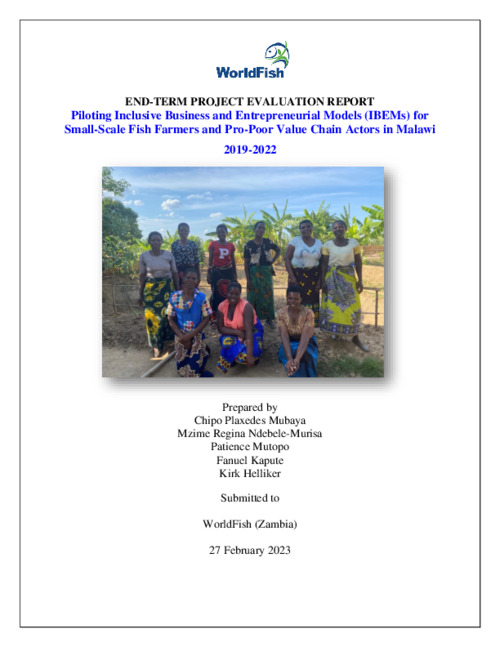END-TERM PROJECT EVALUATION REPORT: Piloting Inclusive Business and Entrepreneurial Models (IBEMs) for Small-Scale Fish Farmers and Pro-Poor Value Chain Actors in Malawi 2019-2022 END-TERM PROJECT EVALUATION REPORT: Piloting Inclusive Business and Entrepreneurial Models (IBEMs) for Small-Scale Fish Farmers and Pro-Poor Value Chain Actors in Malawi 2019-2022