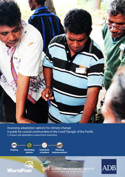 Assessing adaptation options for climate change: A guide for coastal communities in the Coral Triangle of the Pacific. 3. Impact and adaptation assessment workshop Assessing adaptation options for climate change: A guide for coastal communities in the Coral Triangle of the Pacific. 3. Impact and adaptation assessment workshop
