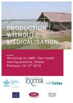 Production without medicalisation: Workshop on AMR, One Health and Aquaculture, Dhaka February 12-13th 2019 Production without medicalisation: Workshop on AMR, One Health and Aquaculture, Dhaka February 12-13th 2019