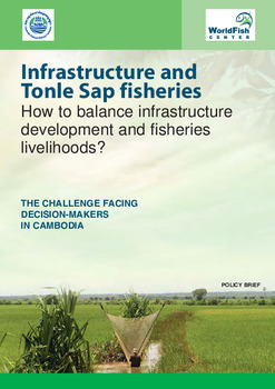Infrastructure and tonle sap fisheries : how to balance infrastructure development and fisheries livelihoods? The challenge facing decision-makers in Cambodia Infrastructure and tonle sap fisheries : how to balance infrastructure development and fisheries livelihoods? The challenge facing decision-makers in Cambodia