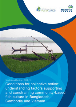Conditions for collective action: understanding factors supporting and constraining community-based fish culture in Bangladesh, Cambodia and Vietnam Conditions for collective action: understanding factors supporting and constraining community-based fish culture in Bangladesh, Cambodia and Vietnam