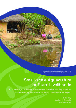 Small-scale aquaculture for rural livelihoods: Proceedings of the Symposium on Small-scale aquaculture for increasing resilience of Rural Livelihoods in Nepal. 5-6 Feb 2009. Kathmandu, Nepal Small-scale aquaculture for rural livelihoods: Proceedings of the Symposium on Small-scale aquaculture for increasing resilience of Rural Livelihoods in Nepal. 5-6 Feb 2009. Kathmandu, Nepal