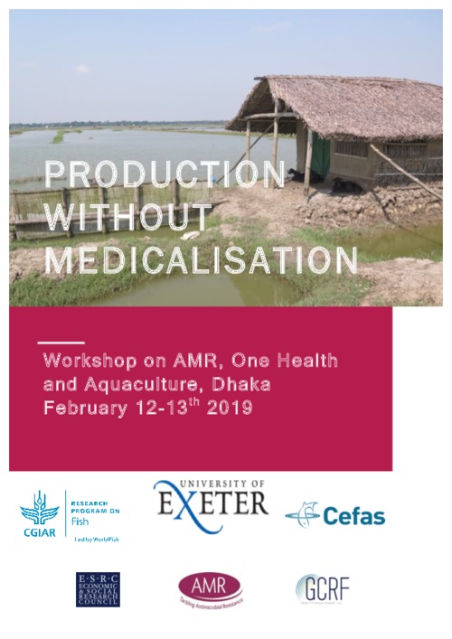 Production without Medicalisation: Workshop report on AMR, One Health and Aquaculture, Dhaka February 12-13th 2019 Production without Medicalisation: Workshop report on AMR, One Health and Aquaculture, Dhaka February 12-13th 2019