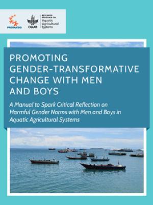 Promoting gender-transformative change with men and boys: A Manual to spark critical reflection on harmful gender norms with men and boys in Aquatic Agricultural Systems