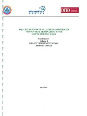 Aquatic resources valuation and policies for poverty elimination in the lower Mekong basin: final report volume 1 project implementation and  outcomes