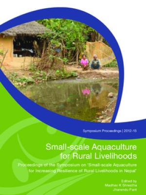 Small-scale aquaculture for rural livelihoods: Proceedings of the Symposium on Small-scale aquaculture for increasing resilience of Rural Livelihoods in Nepal. 5-6 Feb 2009. Kathmandu, Nepal